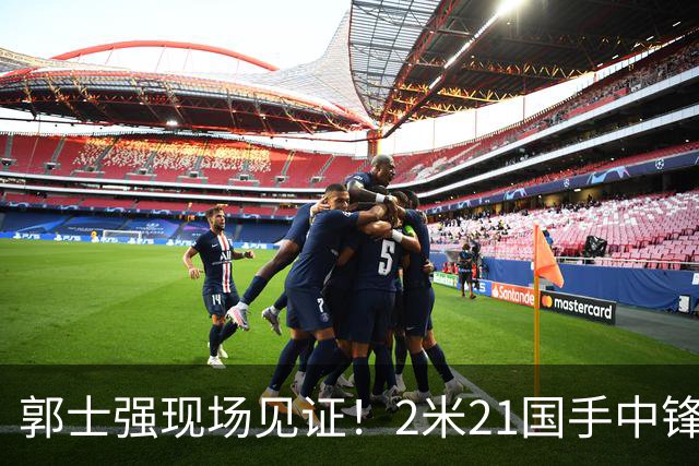 郭士强现场见证！2米21国手中锋回归CBA首秀8分3犯攻守两端遭压制
