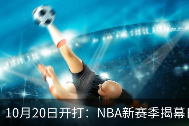 10月20日开打：NBA新赛季揭幕日三场连播
